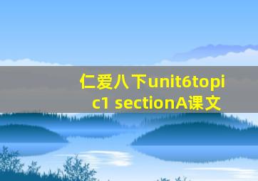 仁爱八下unit6topic1 sectionA课文